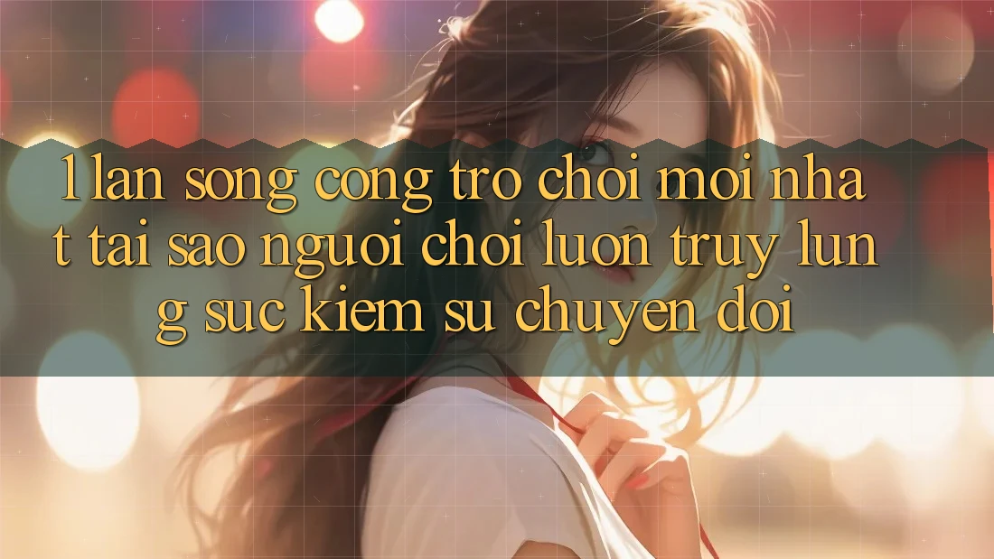 1. Làn Sóng Cổng Trò chơi Mới nhất: Tại Sao Người Chơi Luôn Truy lùng sục Kiếm Sự Chuyển đổi? 1. Làn Sóng Cổng Trò chơi Mới nhất: Tại Sao Người Chơi Luôn Truy lùng sục Kiếm Sự Chuyển đổi?
