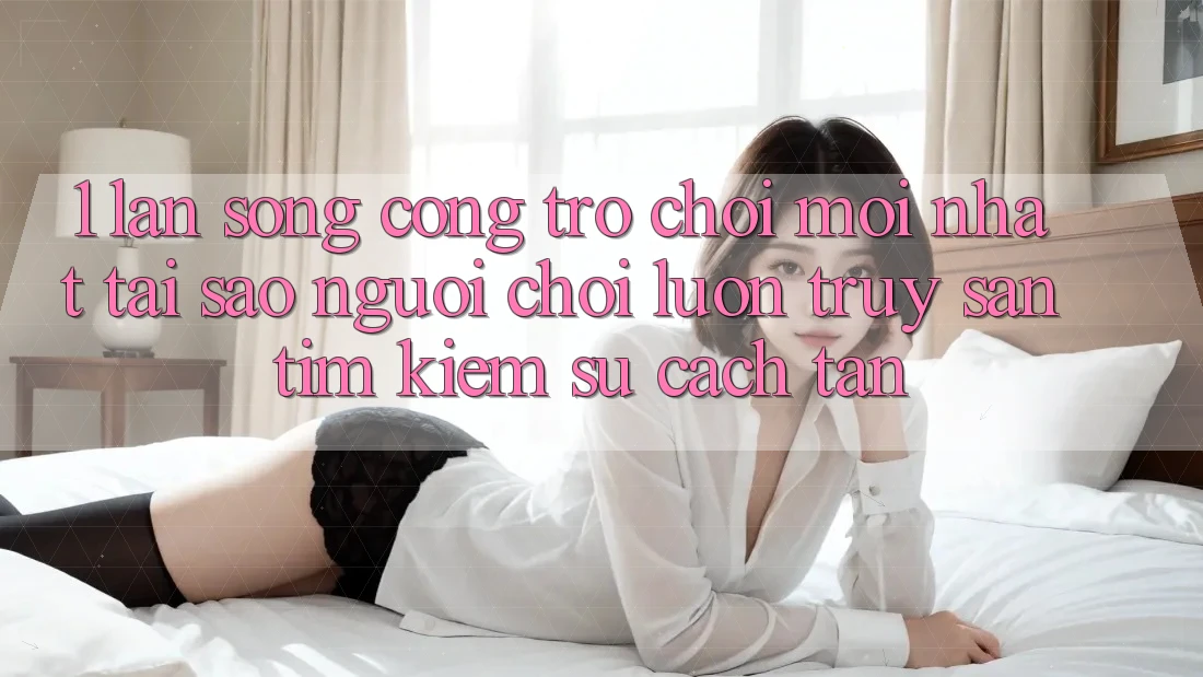 1. Làn Sóng Cổng Trò chơi Mới nhất: Tại Sao Người Chơi Luôn Truy săn tìm kiếm Sự Cách tân? 1. Làn Sóng Cổng Trò chơi Mới nhất: Tại Sao Người Chơi Luôn Truy săn tìm kiếm Sự Cách tân?