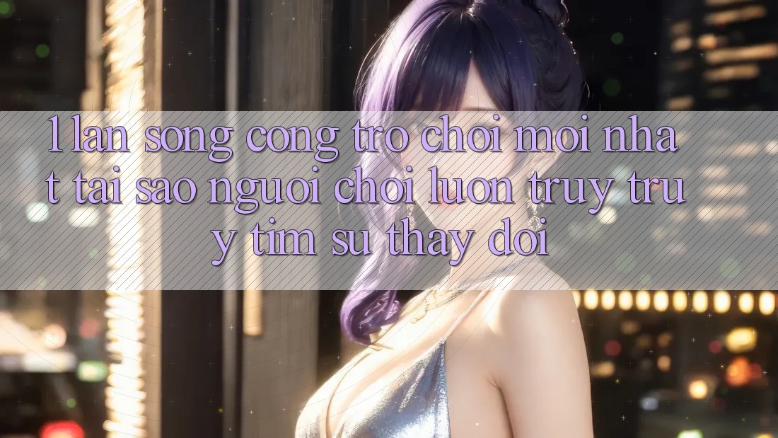 1. Làn Sóng Cổng Trò chơi Mới nhất: Tại Sao Người Chơi Luôn Truy truy tìm Sự Thay Đổi? 1. Làn Sóng Cổng Trò chơi Mới nhất: Tại Sao Người Chơi Luôn Truy truy tìm Sự Thay Đổi?