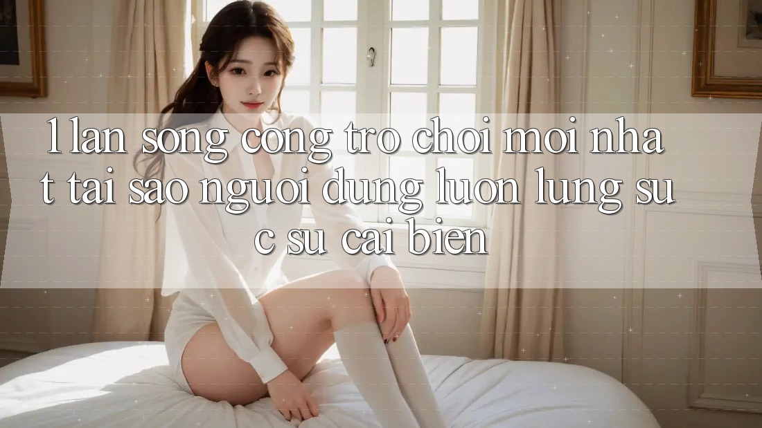 1. Làn Sóng Cổng Trò chơi Mới nhất: Tại Sao Người dùng Luôn Lùng sục Sự Cải biến? 1. Làn Sóng Cổng Trò chơi Mới nhất: Tại Sao Người dùng Luôn Lùng sục Sự Cải biến?