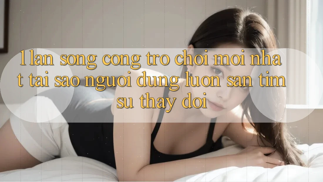 1. Làn Sóng Cổng Trò chơi Mới nhất: Tại Sao Người dùng Luôn Săn tìm Sự Thay Đổi?