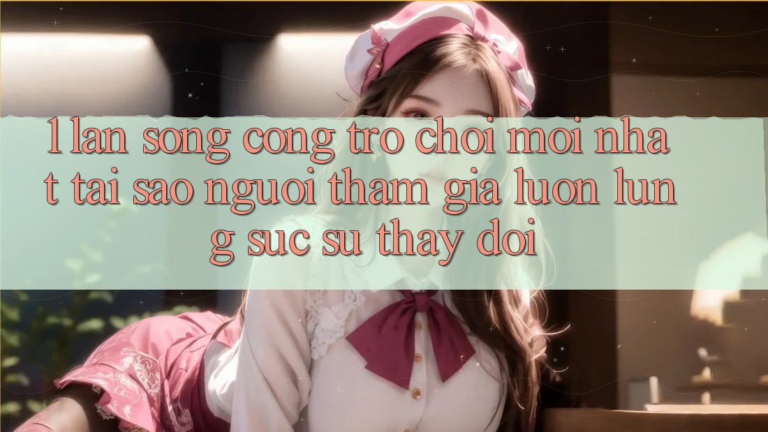 1. Làn Sóng Cổng Trò chơi Mới nhất: Tại Sao Người tham gia Luôn Lùng sục Sự Thay Đổi? 1. Làn Sóng Cổng Trò chơi Mới nhất: Tại Sao Người tham gia Luôn Lùng sục Sự Thay Đổi?