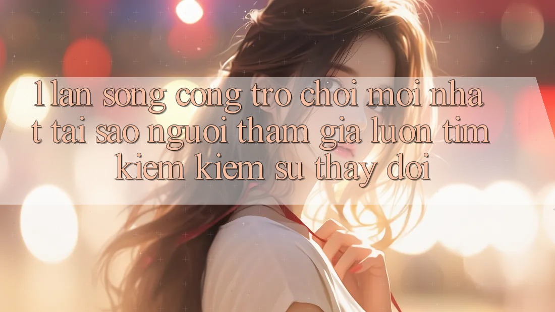 1. Làn Sóng Cổng Trò chơi Mới nhất: Tại Sao Người tham gia Luôn Tìm kiếm Kiếm Sự Thay đổi? 1. Làn Sóng Cổng Trò chơi Mới nhất: Tại Sao Người tham gia Luôn Tìm kiếm Kiếm Sự Thay đổi?