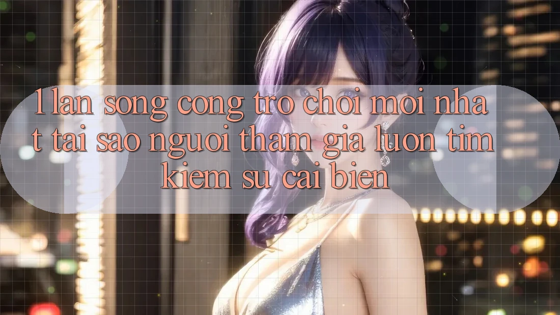 1. Làn Sóng Cổng Trò chơi Mới nhất: Tại Sao Người tham gia Luôn Tìm Kiếm Sự Cải biến?