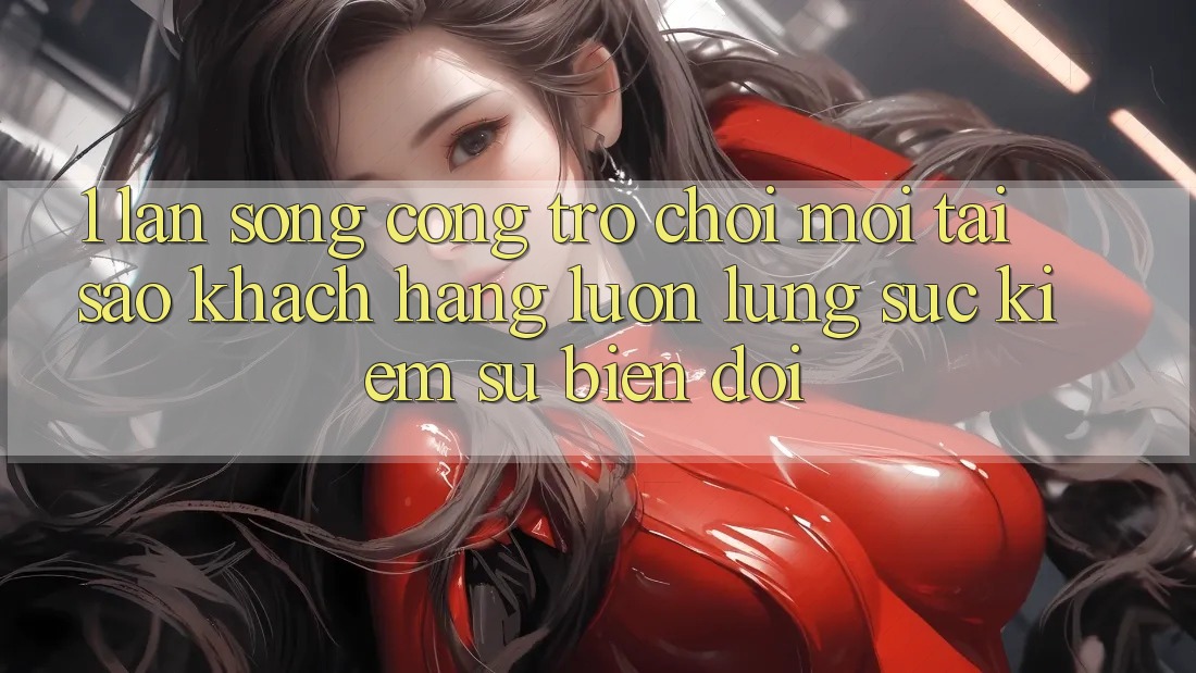 1. Làn Sóng Cổng Trò chơi Mới: Tại Sao Khách hàng Luôn Lùng sục Kiếm Sự Biến đổi?