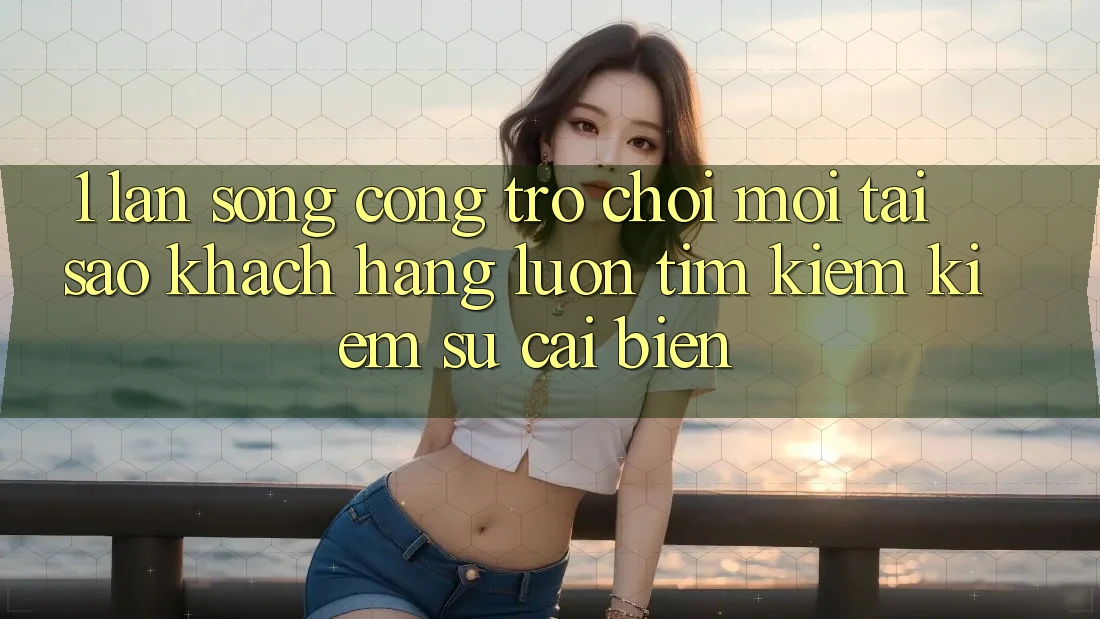 1. Làn Sóng Cổng Trò chơi Mới: Tại Sao Khách hàng Luôn Tìm kiếm Kiếm Sự Cải biến? 1. Làn Sóng Cổng Trò chơi Mới: Tại Sao Khách hàng Luôn Tìm kiếm Kiếm Sự Cải biến?