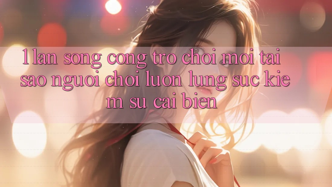 1. Làn Sóng Cổng Trò chơi Mới: Tại Sao Người Chơi Luôn Lùng sục Kiếm Sự Cải biến?