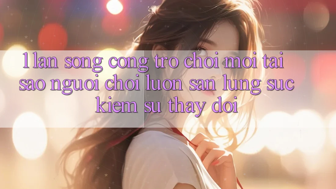 1. Làn Sóng Cổng Trò chơi Mới: Tại Sao Người Chơi Luôn Săn lùng sục Kiếm Sự Thay Đổi?