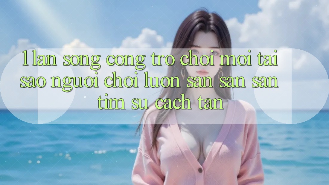 1. Làn Sóng Cổng Trò chơi Mới: Tại Sao Người Chơi Luôn Săn săn săn tìm Sự Cách tân? 1. Làn Sóng Cổng Trò chơi Mới: Tại Sao Người Chơi Luôn Săn săn săn tìm Sự Cách tân?