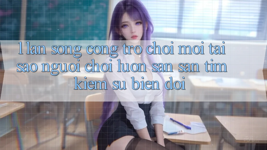 1. Làn Sóng Cổng Trò chơi Mới: Tại Sao Người Chơi Luôn Săn săn tìm kiếm Sự Biến đổi?