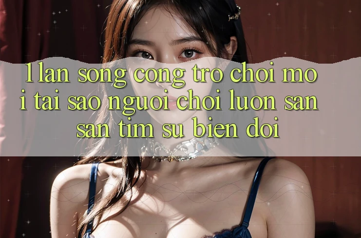 1. Làn Sóng Cổng Trò chơi Mới: Tại Sao Người Chơi Luôn Săn săn tìm Sự Biến đổi? 1. Làn Sóng Cổng Trò chơi Mới: Tại Sao Người Chơi Luôn Săn săn tìm Sự Biến đổi?