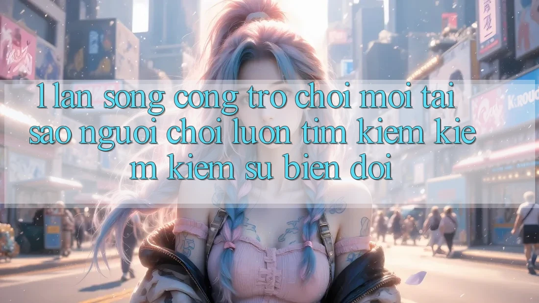 1. Làn Sóng Cổng Trò chơi Mới: Tại Sao Người Chơi Luôn Tìm kiếm kiếm Kiếm Sự Biến đổi? 1. Làn Sóng Cổng Trò chơi Mới: Tại Sao Người Chơi Luôn Tìm kiếm kiếm Kiếm Sự Biến đổi?