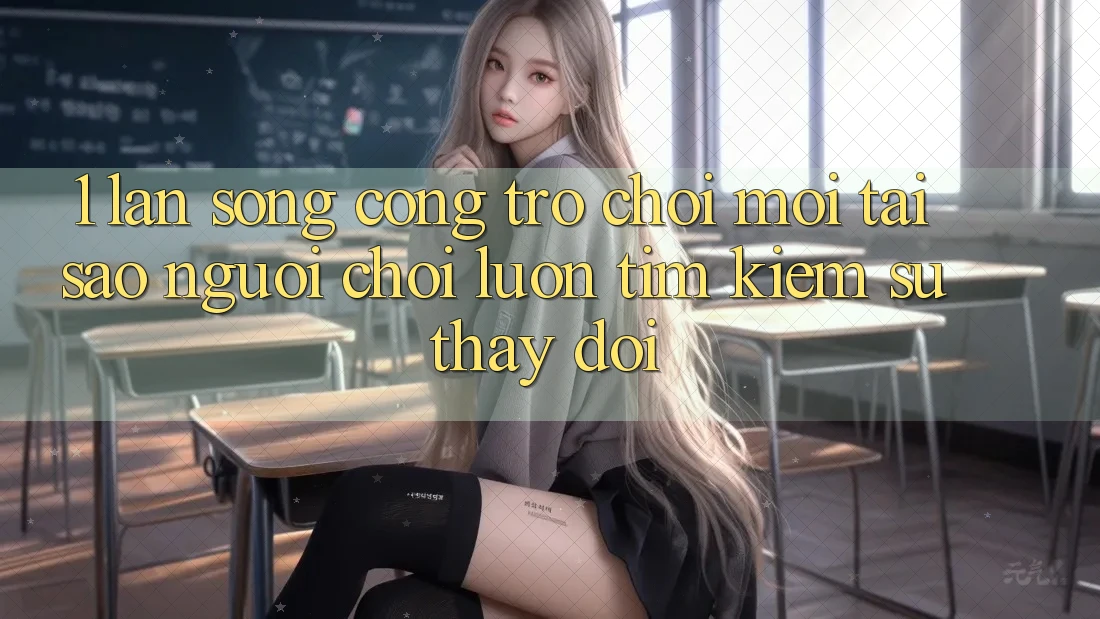 1. Làn Sóng Cổng Trò chơi Mới: Tại Sao Người Chơi Luôn Tìm Kiếm Sự Thay đổi? 1. Làn Sóng Cổng Trò chơi Mới: Tại Sao Người Chơi Luôn Tìm Kiếm Sự Thay đổi?