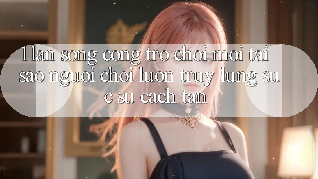 1. Làn Sóng Cổng Trò chơi Mới: Tại Sao Người Chơi Luôn Truy lùng sục Sự Cách tân?