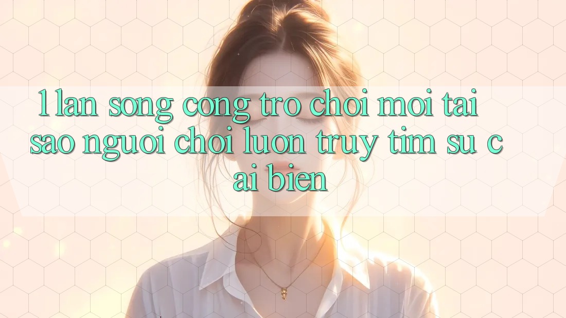 1. Làn Sóng Cổng Trò chơi Mới: Tại Sao Người Chơi Luôn Truy tìm Sự Cải biến? 1. Làn Sóng Cổng Trò chơi Mới: Tại Sao Người Chơi Luôn Truy tìm Sự Cải biến?