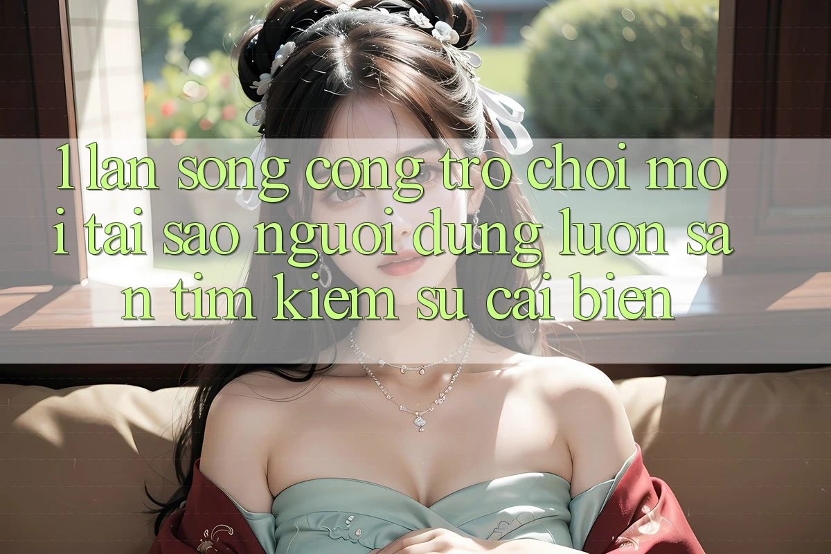 1. Làn Sóng Cổng Trò chơi Mới: Tại Sao Người dùng Luôn Săn tìm kiếm Sự Cải biến?