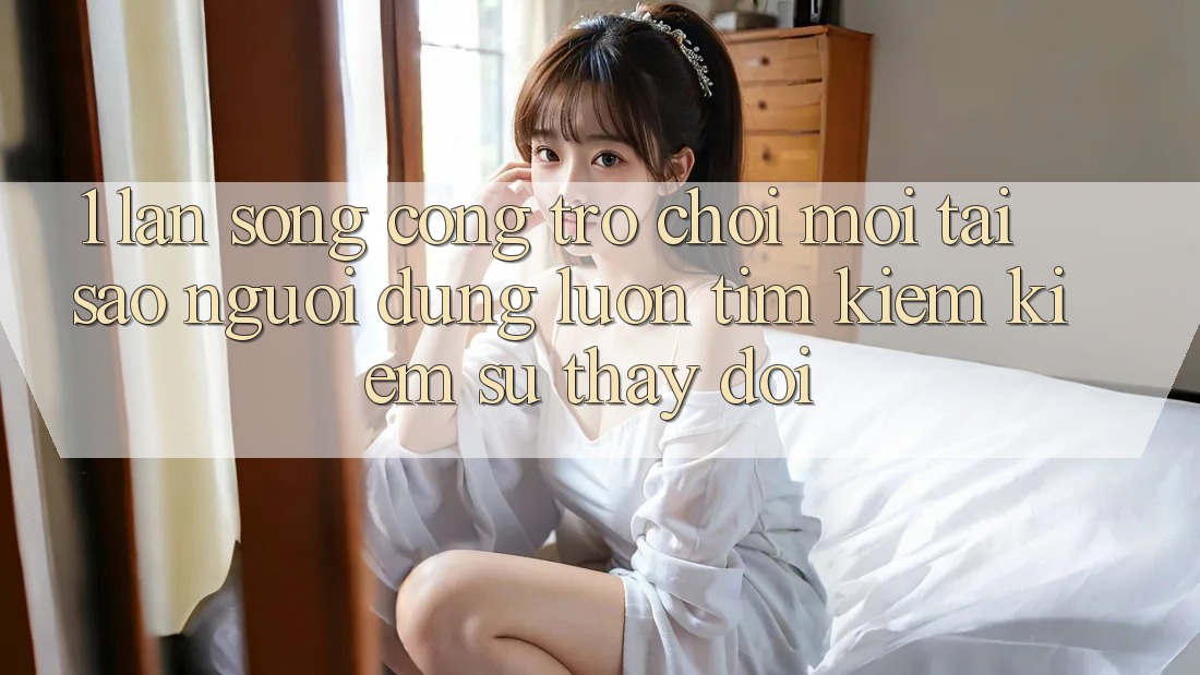 1. Làn Sóng Cổng Trò chơi Mới: Tại Sao Người dùng Luôn Tìm kiếm Kiếm Sự Thay Đổi? 1. Làn Sóng Cổng Trò chơi Mới: Tại Sao Người dùng Luôn Tìm kiếm Kiếm Sự Thay Đổi?