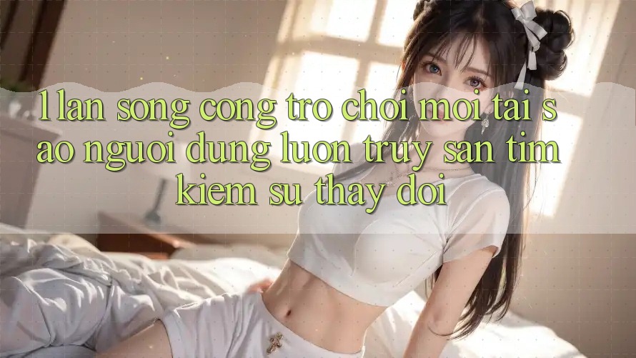 1. Làn Sóng Cổng Trò chơi Mới: Tại Sao Người dùng Luôn Truy săn tìm Kiếm Sự Thay Đổi?