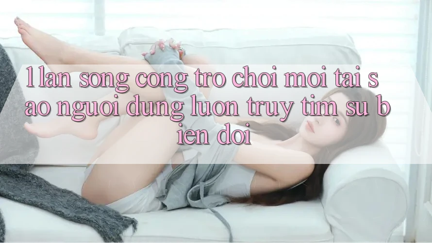 1. Làn Sóng Cổng Trò chơi Mới: Tại Sao Người dùng Luôn Truy tìm Sự Biến đổi? 1. Làn Sóng Cổng Trò chơi Mới: Tại Sao Người dùng Luôn Truy tìm Sự Biến đổi?