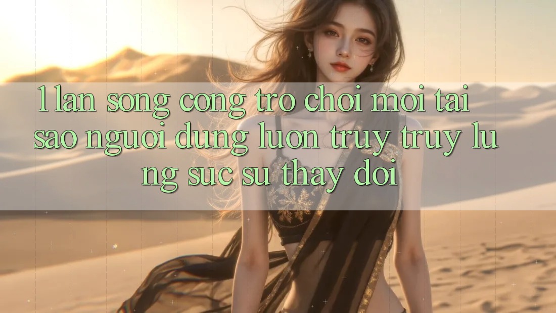 1. Làn Sóng Cổng Trò chơi Mới: Tại Sao Người dùng Luôn Truy truy lùng sục Sự Thay Đổi? 1. Làn Sóng Cổng Trò chơi Mới: Tại Sao Người dùng Luôn Truy truy lùng sục Sự Thay Đổi?