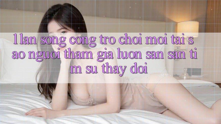 1. Làn Sóng Cổng Trò chơi Mới: Tại Sao Người tham gia Luôn Săn săn tìm Sự Thay đổi? 1. Làn Sóng Cổng Trò chơi Mới: Tại Sao Người tham gia Luôn Săn săn tìm Sự Thay đổi?