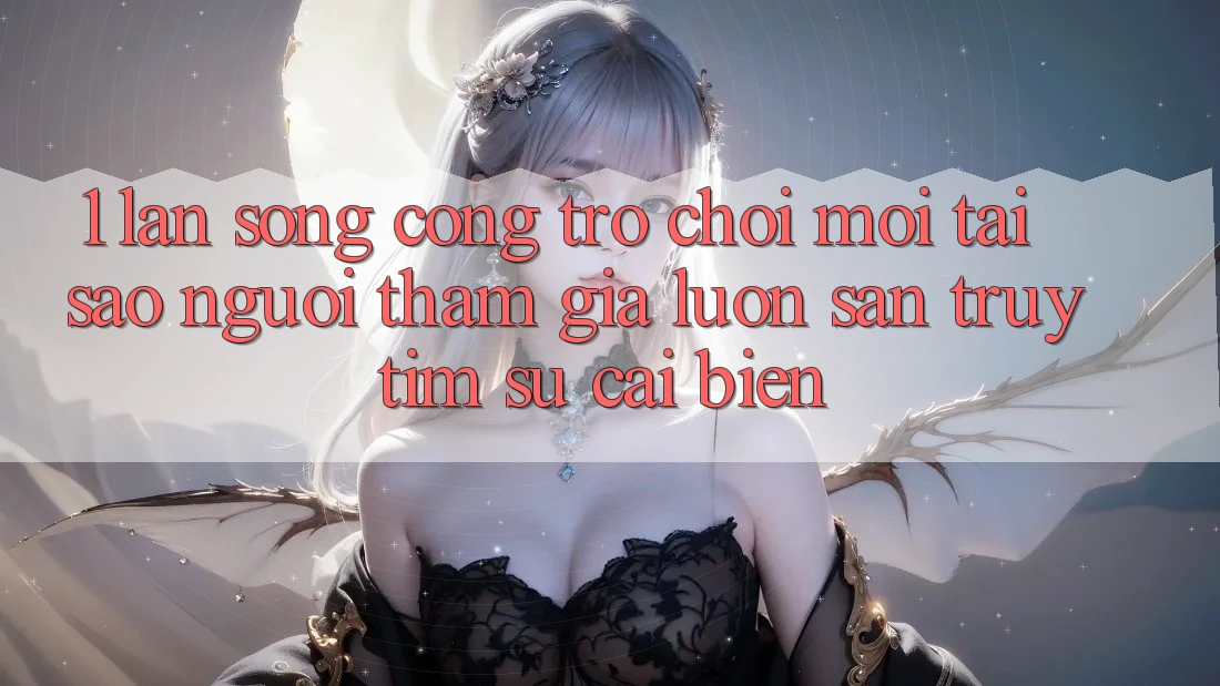 1. Làn Sóng Cổng Trò chơi Mới: Tại Sao Người tham gia Luôn Săn truy tìm Sự Cải biến? 1. Làn Sóng Cổng Trò chơi Mới: Tại Sao Người tham gia Luôn Săn truy tìm Sự Cải biến?