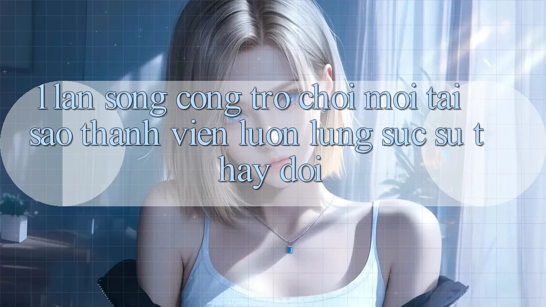 1. Làn Sóng Cổng Trò chơi Mới: Tại Sao Thành viên Luôn Lùng sục Sự Thay Đổi?