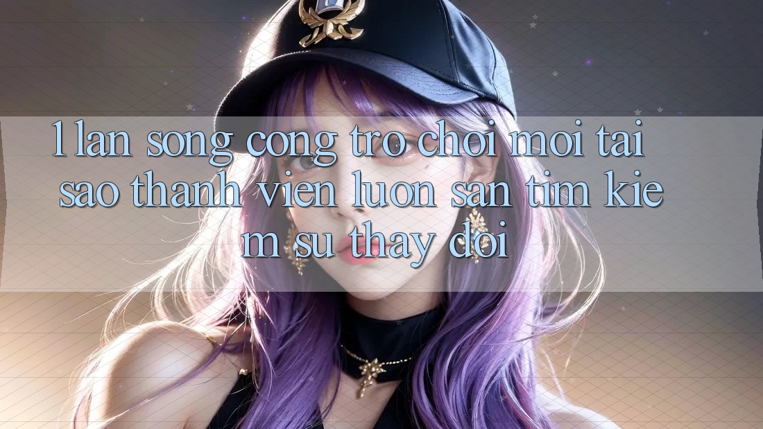 1. Làn Sóng Cổng Trò chơi Mới: Tại Sao Thành viên Luôn Săn tìm Kiếm Sự Thay Đổi? 1. Làn Sóng Cổng Trò chơi Mới: Tại Sao Thành viên Luôn Săn tìm Kiếm Sự Thay Đổi?