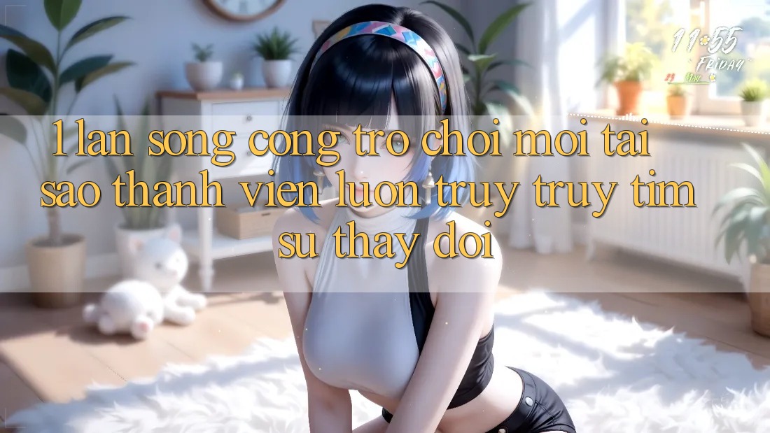 1. Làn Sóng Cổng Trò chơi Mới: Tại Sao Thành viên Luôn Truy truy tìm Sự Thay Đổi?
