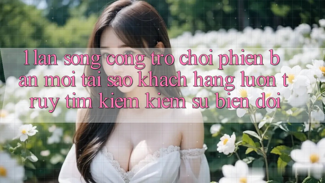 1. Làn Sóng Cổng Trò chơi Phiên bản mới: Tại Sao Khách hàng Luôn Truy tìm kiếm Kiếm Sự Biến đổi?