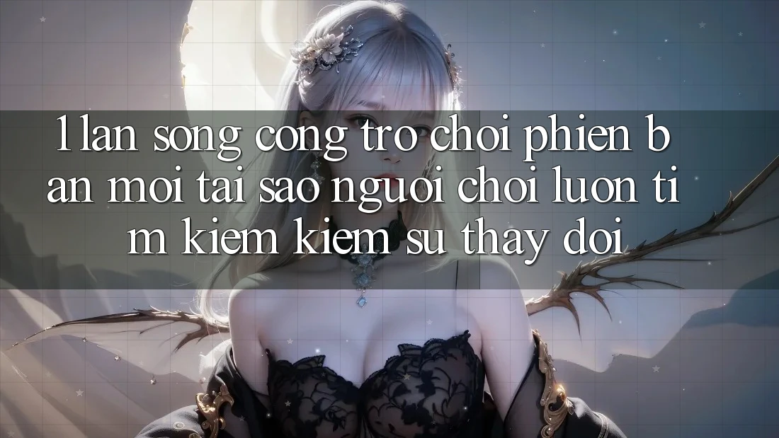 1. Làn Sóng Cổng Trò chơi Phiên bản mới: Tại Sao Người Chơi Luôn Tìm kiếm Kiếm Sự Thay Đổi? 1. Làn Sóng Cổng Trò chơi Phiên bản mới: Tại Sao Người Chơi Luôn Tìm kiếm Kiếm Sự Thay Đổi?