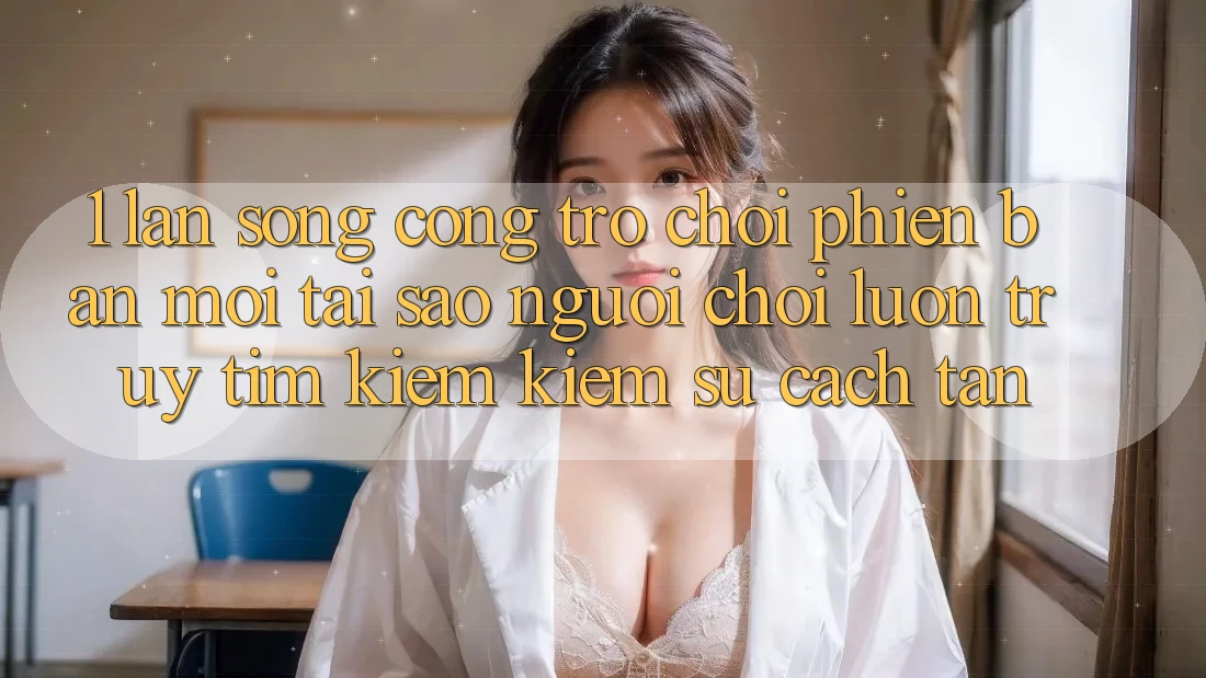 1. Làn Sóng Cổng Trò chơi Phiên bản mới: Tại Sao Người Chơi Luôn Truy tìm kiếm Kiếm Sự Cách tân? 1. Làn Sóng Cổng Trò chơi Phiên bản mới: Tại Sao Người Chơi Luôn Truy tìm kiếm Kiếm Sự Cách tân?