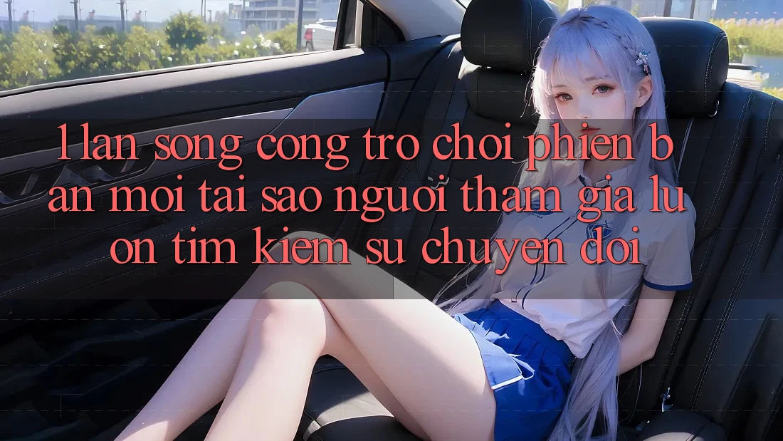 1. Làn Sóng Cổng Trò chơi Phiên bản mới: Tại Sao Người tham gia Luôn Tìm Kiếm Sự Chuyển đổi? 1. Làn Sóng Cổng Trò chơi Phiên bản mới: Tại Sao Người tham gia Luôn Tìm Kiếm Sự Chuyển đổi?