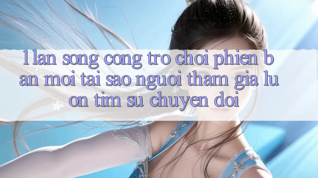 1. Làn Sóng Cổng Trò chơi Phiên bản mới: Tại Sao Người tham gia Luôn Tìm Sự Chuyển đổi? 1. Làn Sóng Cổng Trò chơi Phiên bản mới: Tại Sao Người tham gia Luôn Tìm Sự Chuyển đổi?