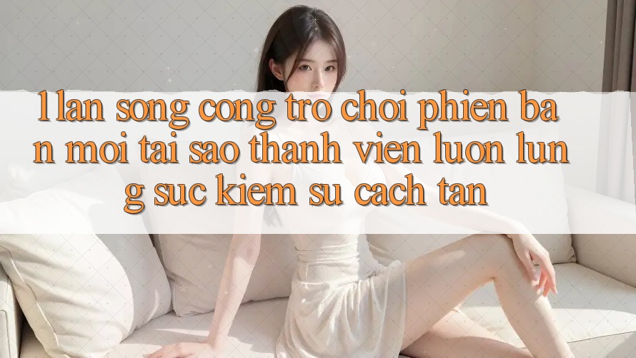 1. Làn Sóng Cổng Trò chơi Phiên bản mới: Tại Sao Thành viên Luôn Lùng sục Kiếm Sự Cách tân? 1. Làn Sóng Cổng Trò chơi Phiên bản mới: Tại Sao Thành viên Luôn Lùng sục Kiếm Sự Cách tân?