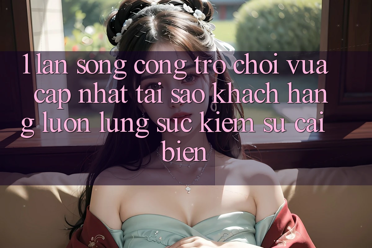 1. Làn Sóng Cổng Trò chơi Vừa cập nhật: Tại Sao Khách hàng Luôn Lùng sục Kiếm Sự Cải biến?