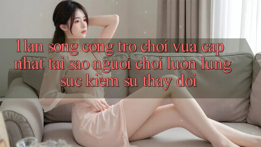 1. Làn Sóng Cổng Trò chơi Vừa cập nhật: Tại Sao Người Chơi Luôn Lùng sục Kiếm Sự Thay Đổi? 1. Làn Sóng Cổng Trò chơi Vừa cập nhật: Tại Sao Người Chơi Luôn Lùng sục Kiếm Sự Thay Đổi?