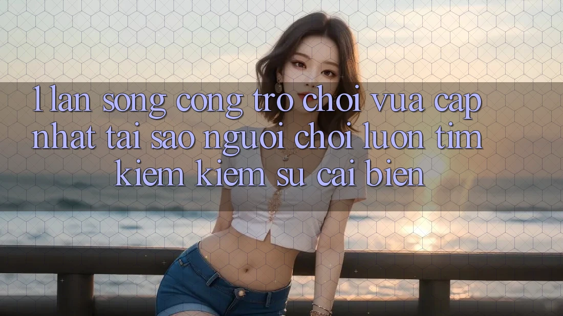 1. Làn Sóng Cổng Trò chơi Vừa cập nhật: Tại Sao Người Chơi Luôn Tìm kiếm Kiếm Sự Cải biến? 1. Làn Sóng Cổng Trò chơi Vừa cập nhật: Tại Sao Người Chơi Luôn Tìm kiếm Kiếm Sự Cải biến?