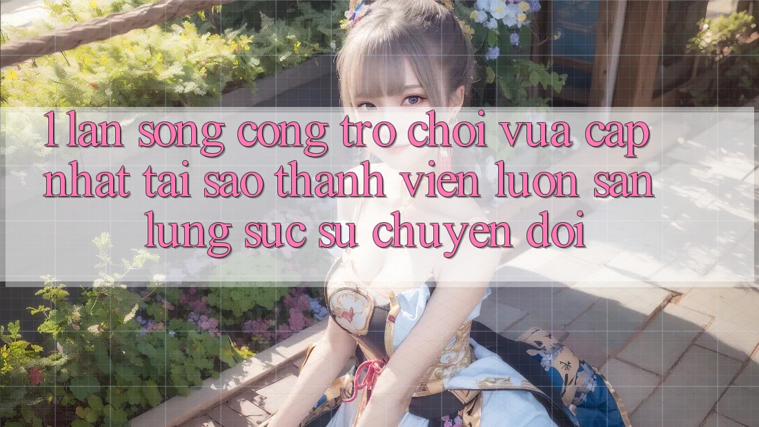 1. Làn Sóng Cổng Trò chơi Vừa cập nhật: Tại Sao Thành viên Luôn Săn lùng sục Sự Chuyển đổi? 1. Làn Sóng Cổng Trò chơi Vừa cập nhật: Tại Sao Thành viên Luôn Săn lùng sục Sự Chuyển đổi?