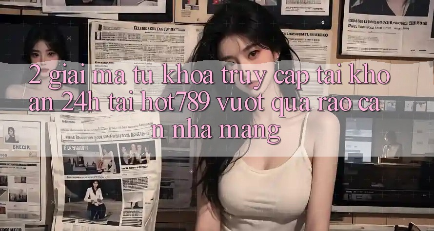 2. Giải Mã Từ Khóa “Truy cập tài khoản 24h” Tại hot789: Vượt Qua Rào Cản Nhà Mạng 2. Giải Mã Từ Khóa “Truy cập tài khoản 24h” Tại hot789: Vượt Qua Rào Cản Nhà Mạng