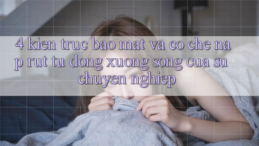 4. Kiến Trúc Bảo Mật Và Cơ Chế Nạp Rút Tự Động: Xương Sống Của Sự Chuyên nghiệp