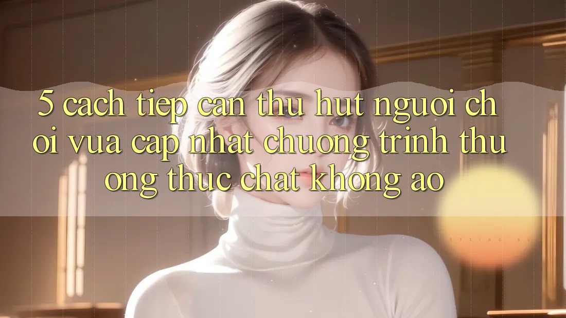 5. Cách tiếp cận Thu Hút Người chơi Vừa cập nhật: Chương trình thưởng Thực Chất, Không Ảo 5. Cách tiếp cận Thu Hút Người chơi Vừa cập nhật: Chương trình thưởng Thực Chất, Không Ảo
