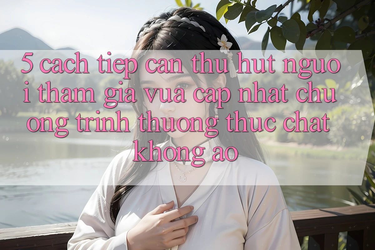 5. Cách tiếp cận Thu Hút Người tham gia Vừa cập nhật: Chương trình thưởng Thực Chất, Không Ảo 5. Cách tiếp cận Thu Hút Người tham gia Vừa cập nhật: Chương trình thưởng Thực Chất, Không Ảo