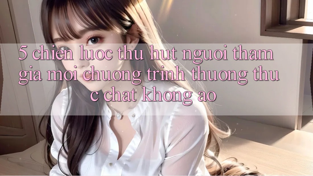 5. Chiến Lược Thu Hút Người tham gia Mới: Chương trình thưởng Thực Chất, Không Ảo