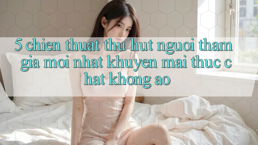 5. Chiến thuật Thu Hút Người tham gia Mới nhất: Khuyến Mãi Thực Chất, Không Ảo 5. Chiến thuật Thu Hút Người tham gia Mới nhất: Khuyến Mãi Thực Chất, Không Ảo