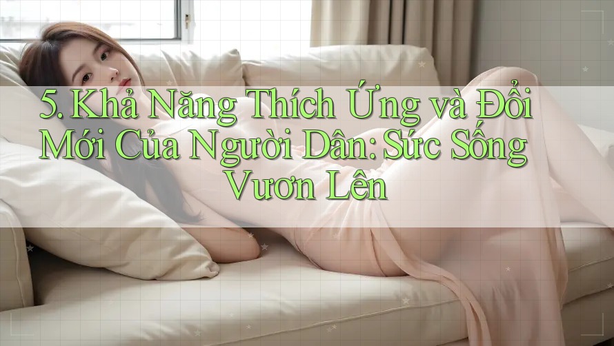 5. Khả Năng Thích Ứng và Đổi Mới Của Người Dân: Sức Sống Vươn Lên 5. Khả Năng Thích Ứng và Đổi Mới Của Người Dân: Sức Sống Vươn Lên