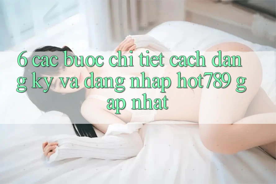 6. Các bước Chi Tiết Cách Đăng Ký Và Đăng Nhập hot789 Gấp Nhất 6. Các bước Chi Tiết Cách Đăng Ký Và Đăng Nhập hot789 Gấp Nhất