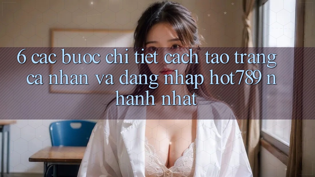 6. Các bước Chi Tiết Cách Tạo trang cá nhân Và Đăng Nhập hot789 Nhanh Nhất 6. Các bước Chi Tiết Cách Tạo trang cá nhân Và Đăng Nhập hot789 Nhanh Nhất