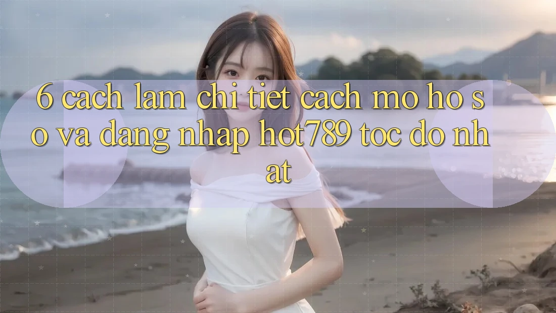 6. Cách làm Chi Tiết Cách Mở hồ sơ Và Đăng Nhập hot789 Tốc độ Nhất