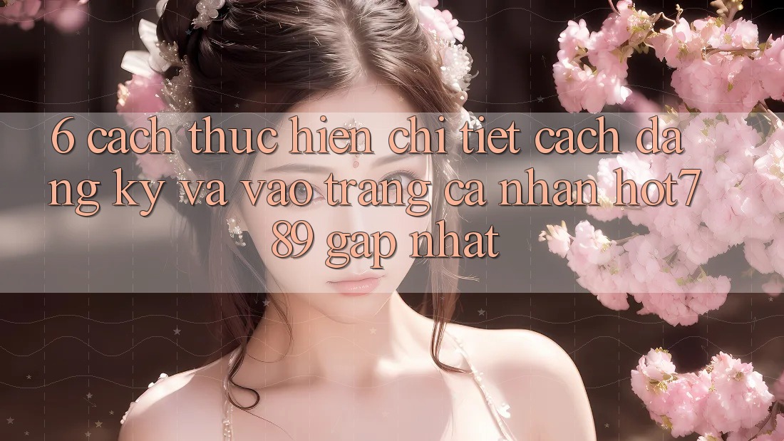 6. Cách thực hiện Chi Tiết Cách Đăng Ký Và Vào trang cá nhân hot789 Gấp Nhất 6. Cách thực hiện Chi Tiết Cách Đăng Ký Và Vào trang cá nhân hot789 Gấp Nhất